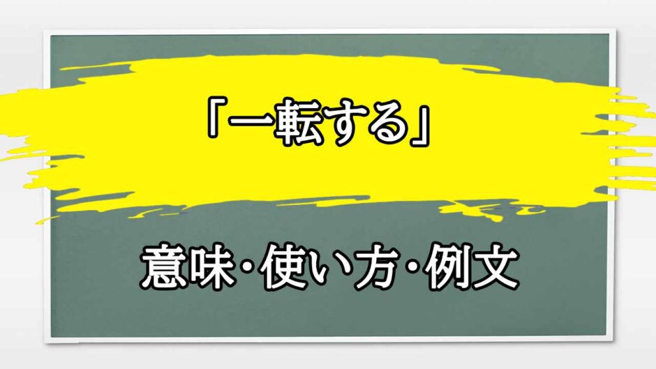 「一転する」の例文と意味・使い方をビジネスマンが解説