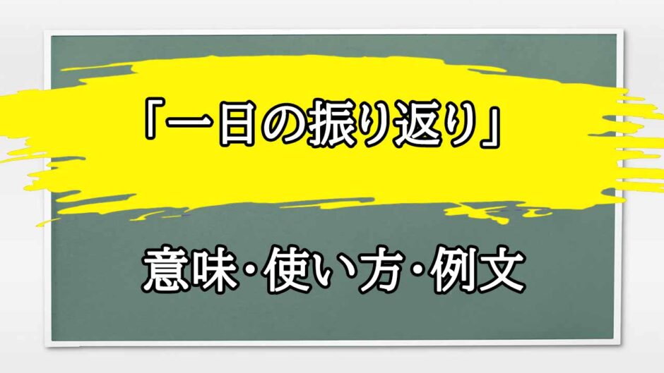 「一日の振り返り」の例文と意味・使い方をビジネスマンが解説