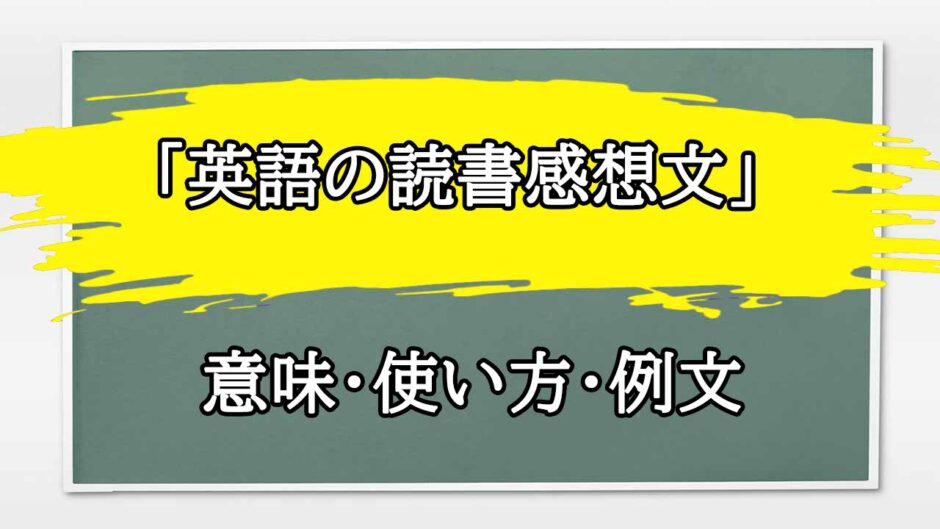 「英語の読書感想文」の例文と意味・使い方をビジネスマンが解説