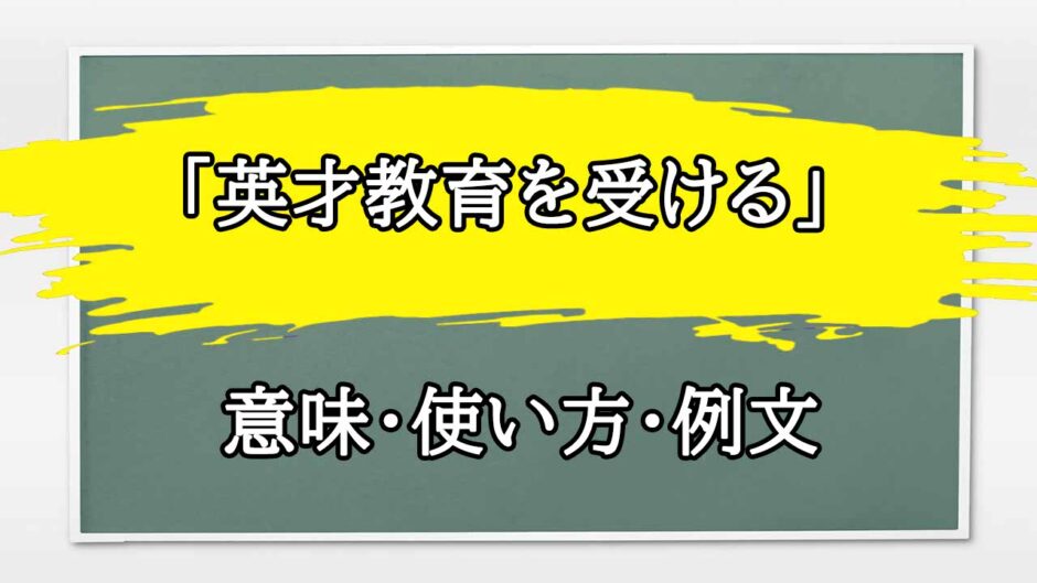 「英才教育を受ける」の例文と意味・使い方をビジネスマンが解説