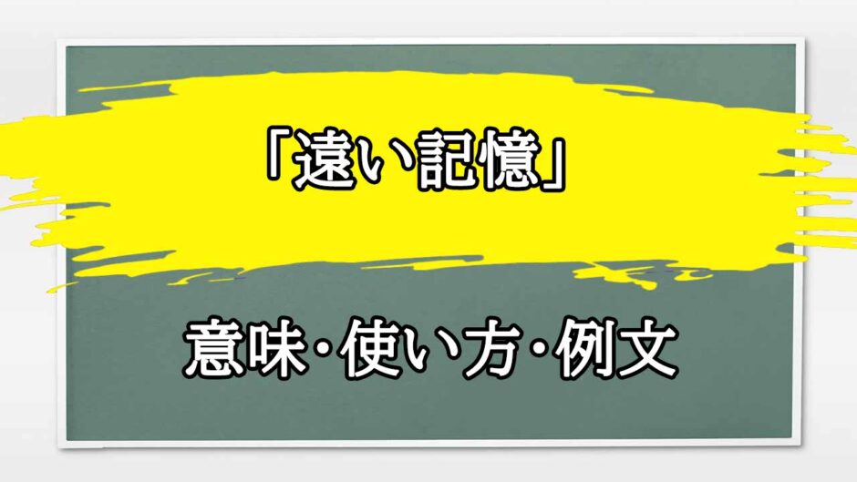 「遠い記憶」の例文と意味・使い方をビジネスマンが解説