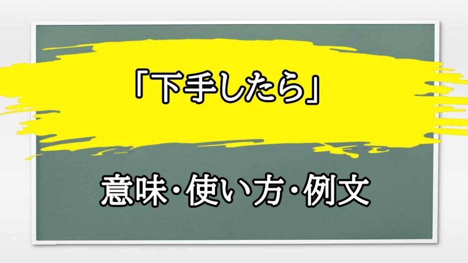 「下手したら」の例文と意味・使い方をビジネスマンが解説