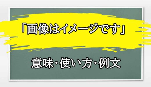 「画像はイメージです」の例文と意味・使い方をビジネスマンが解説