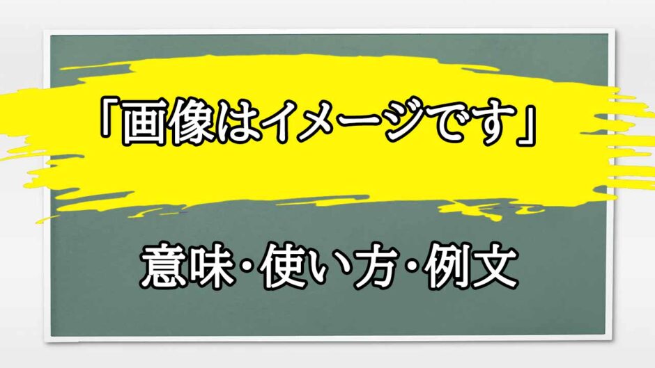 「画像はイメージです」の例文と意味・使い方をビジネスマンが解説