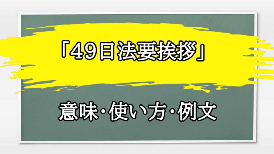 「49日法要挨拶」の例文と意味・使い方をビジネスマンが解説