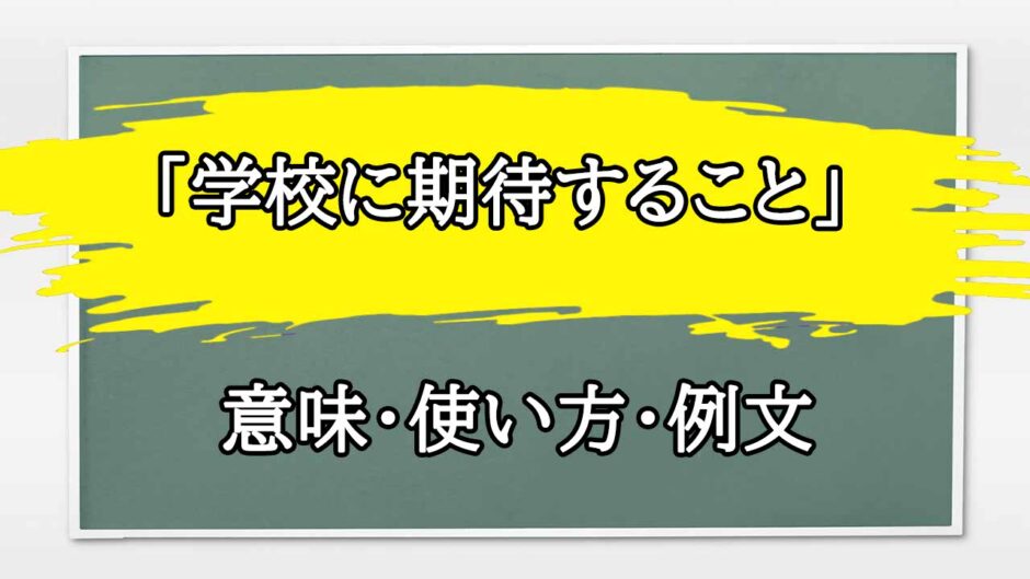 「学校に期待すること」の例文と意味・使い方をビジネスマンが解説