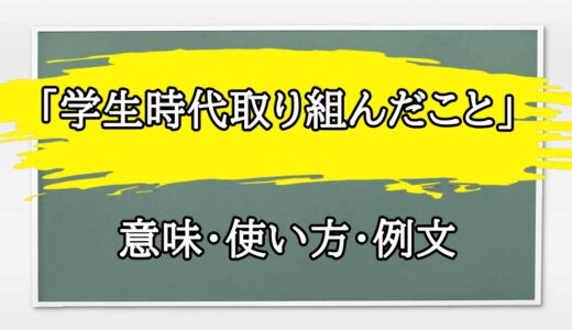 「学生時代取り組んだこと」の例文と意味・使い方をビジネスマンが解説