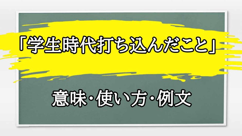 「学生時代打ち込んだこと」の例文と意味・使い方をビジネスマンが解説