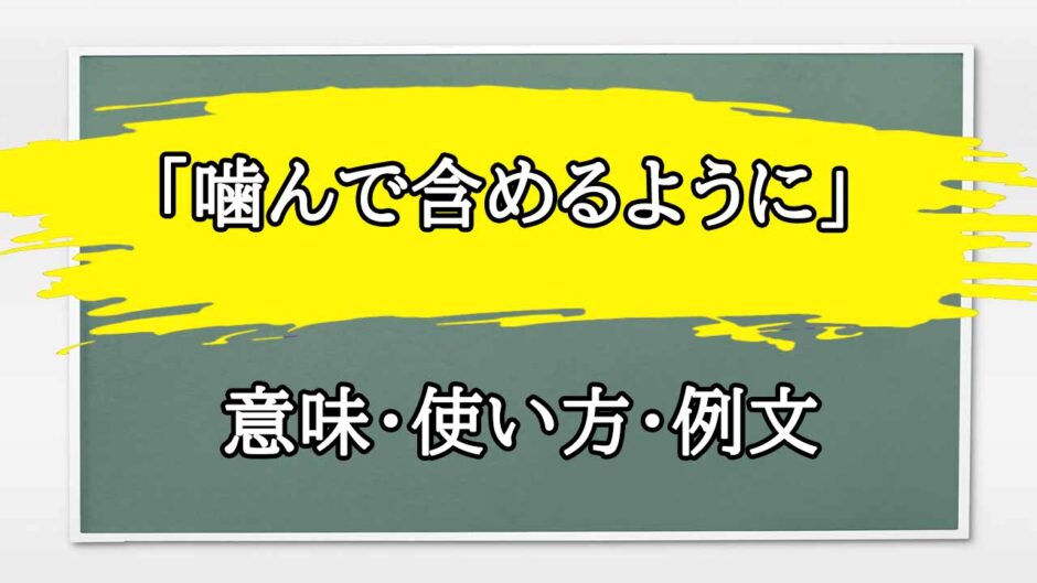「噛んで含めるように」の例文と意味・使い方をビジネスマンが解説