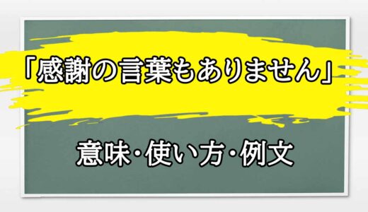 「感謝の言葉もありません」の例文と意味・使い方をビジネスマンが解説