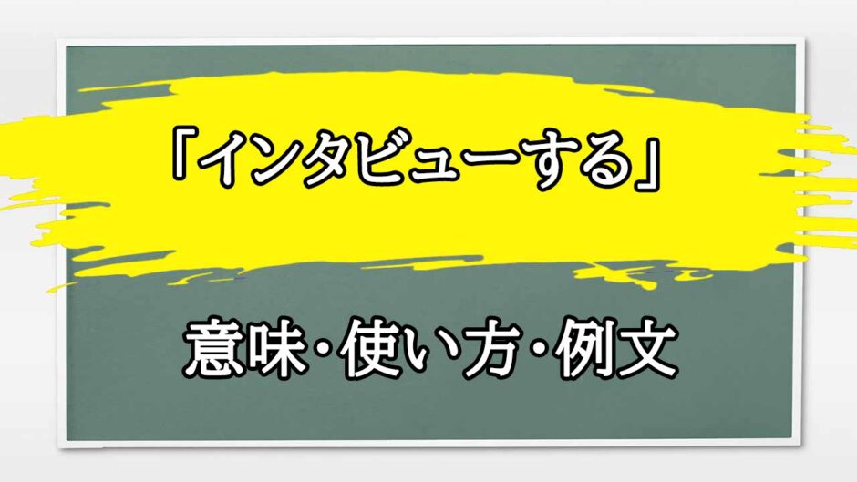 「インタビューする」の例文と意味・使い方をビジネスマンが解説