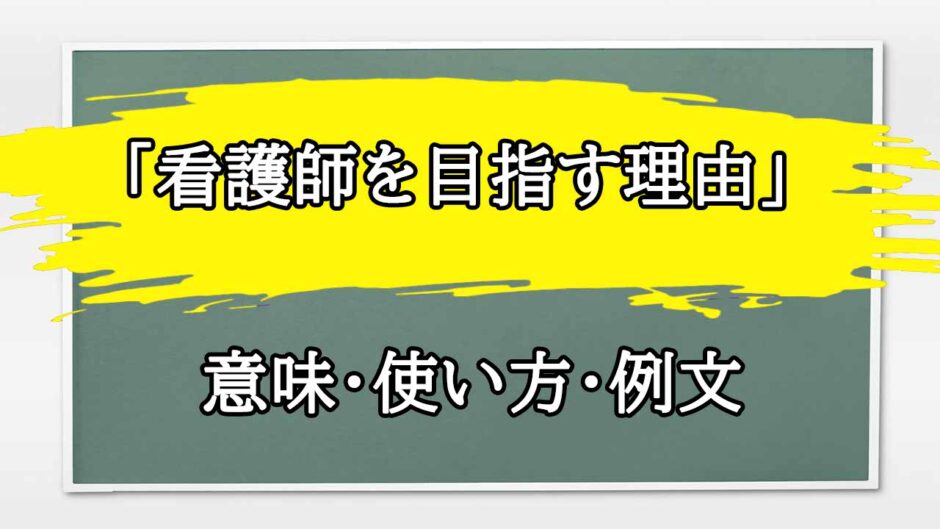 「看護師を目指す理由」の例文と意味・使い方をビジネスマンが解説