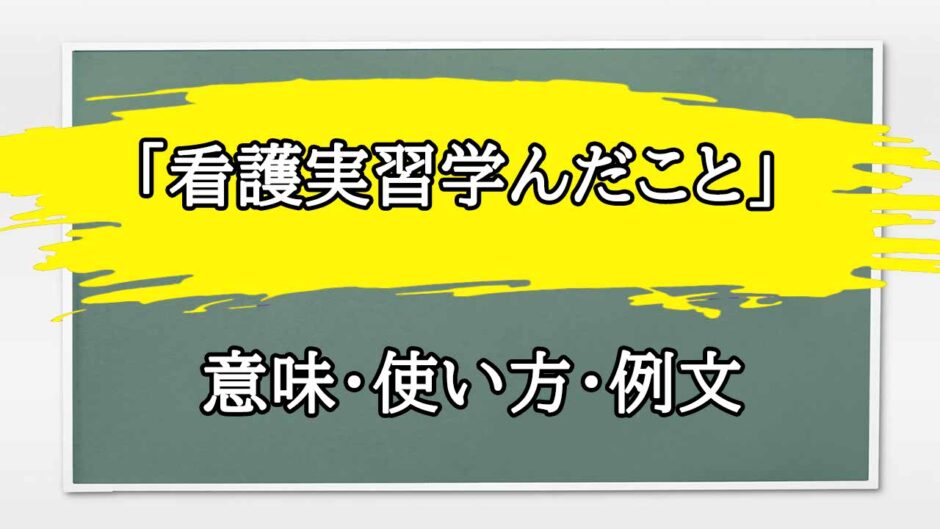 「看護実習学んだこと」の例文と意味・使い方をビジネスマンが解説