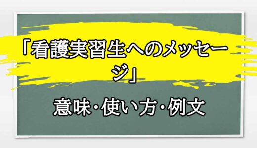 「看護実習生へのメッセージ」の例文と意味・使い方をビジネスマンが解説