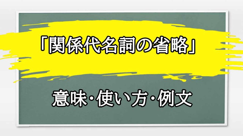「関係代名詞の省略」の例文と意味・使い方をビジネスマンが解説