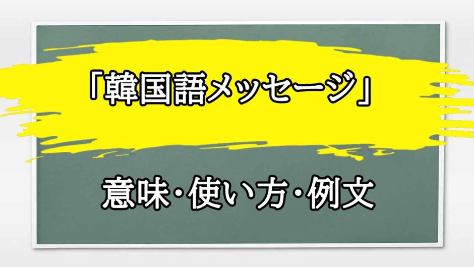 「韓国語メッセージ」の例文と意味・使い方をビジネスマンが解説