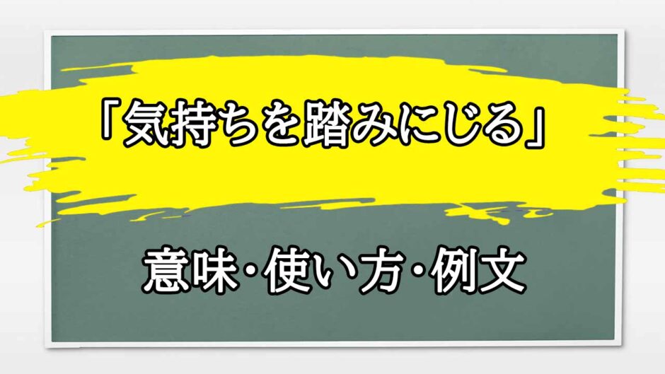 「気持ちを踏みにじる」の例文と意味・使い方をビジネスマンが解説