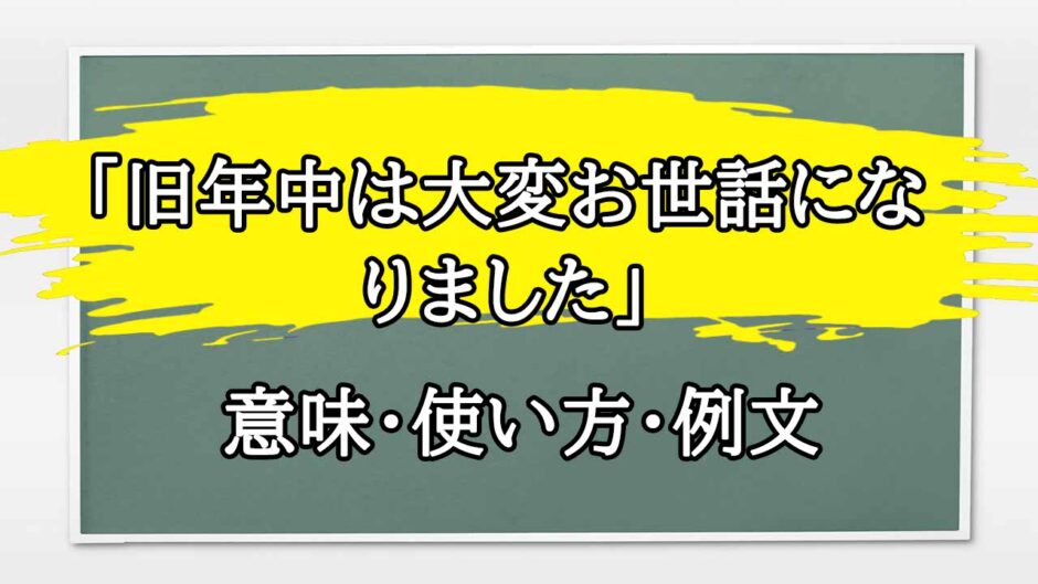 「旧年中は大変お世話になりました」の例文と意味・使い方をビジネスマンが解説