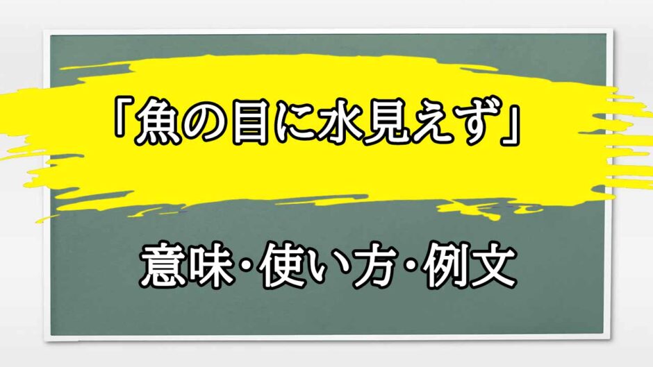 「魚の目に水見えず」の例文と意味・使い方をビジネスマンが解説