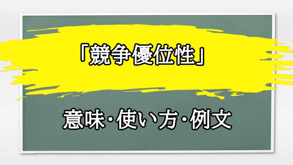 「競争優位性」の例文と意味・使い方をビジネスマンが解説