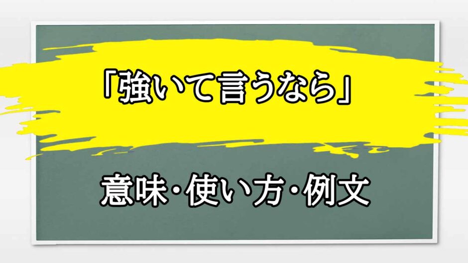 「強いて言うなら」の例文と意味・使い方をビジネスマンが解説