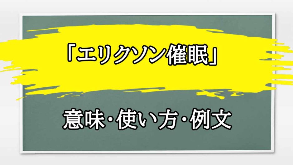 「エリクソン催眠」の例文と意味・使い方をビジネスマンが解説