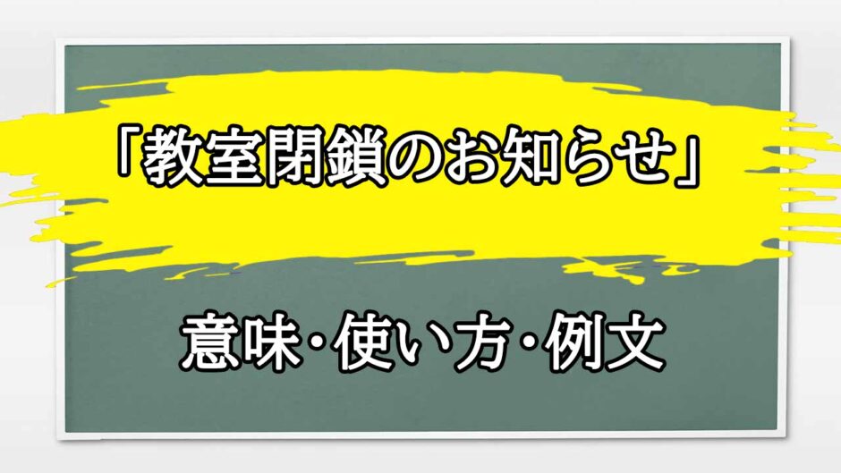 「教室閉鎖のお知らせ」の例文と意味・使い方をビジネスマンが解説