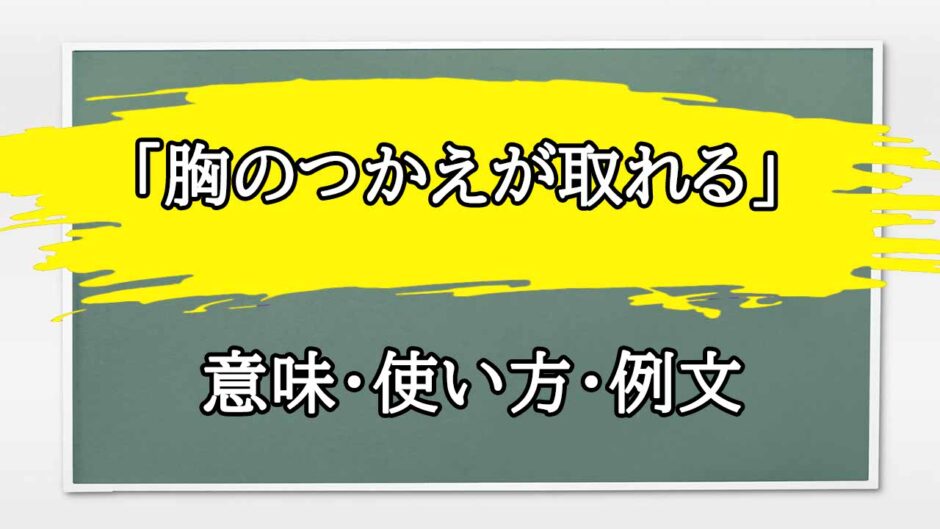 「胸のつかえが取れる」の例文と意味・使い方をビジネスマンが解説