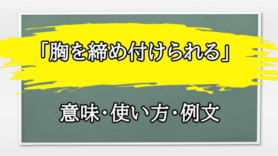 「胸を締め付けられる」の例文と意味・使い方をビジネスマンが解説