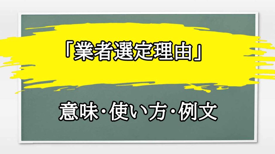 「業者選定理由」の例文と意味・使い方をビジネスマンが解説