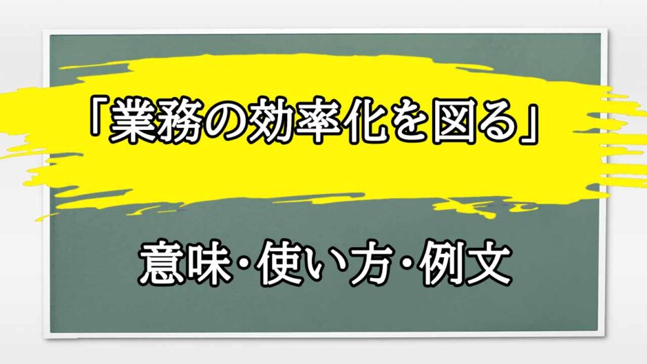 「業務の効率化を図る」の例文と意味・使い方をビジネスマンが解説