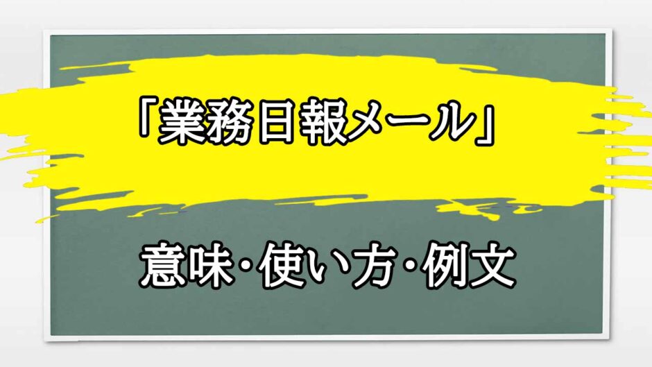 「業務日報メール」の例文と意味・使い方をビジネスマンが解説
