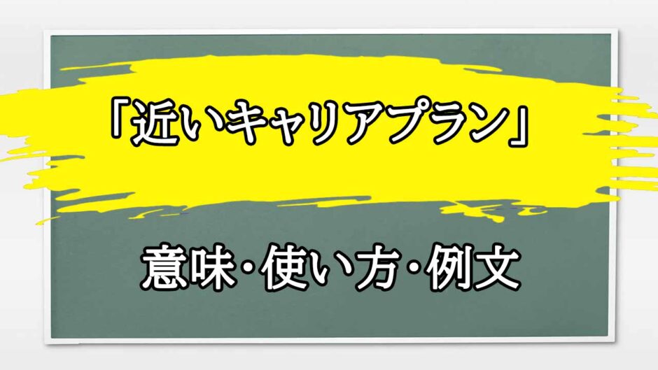 「近いキャリアプラン」の例文と意味・使い方をビジネスマンが解説