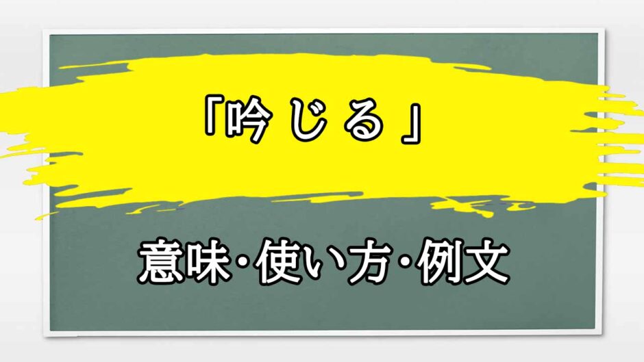 「吟 じ る 」の例文と意味・使い方をビジネスマンが解説