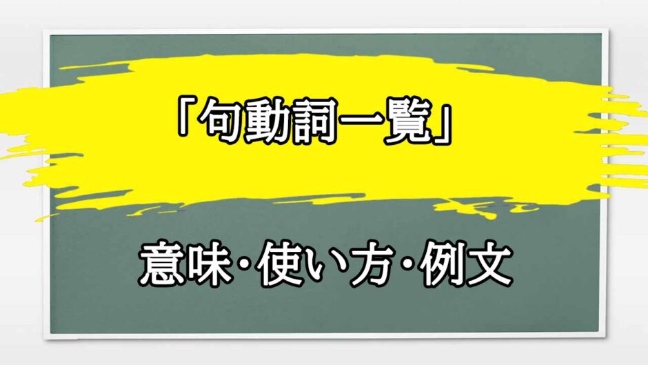 「句動詞一覧」の例文と意味・使い方をビジネスマンが解説