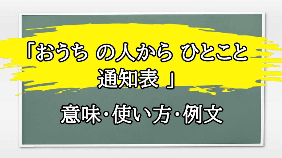 「おうち の人から ひとこと 通知表 」の例文と意味・使い方をビジネスマンが解説