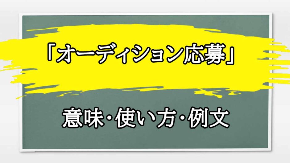 「オーディション応募」の例文と意味・使い方をビジネスマンが解説