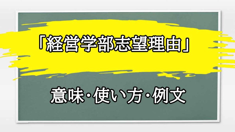 「経営学部志望理由」の例文と意味・使い方をビジネスマンが解説
