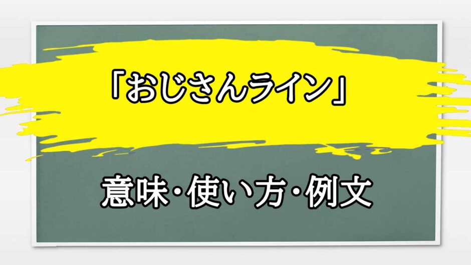 「おじさんライン」の例文と意味・使い方をビジネスマンが解説