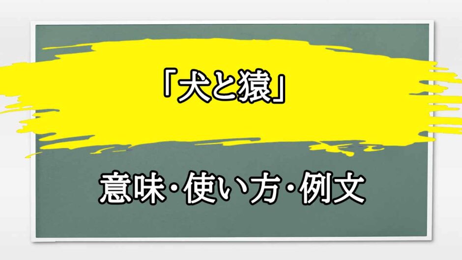 「犬と猿」の例文と意味・使い方をビジネスマンが解説