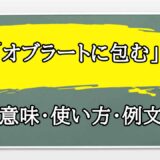 「オブラートに包む」の例文と意味・使い方をビジネスマンが解説