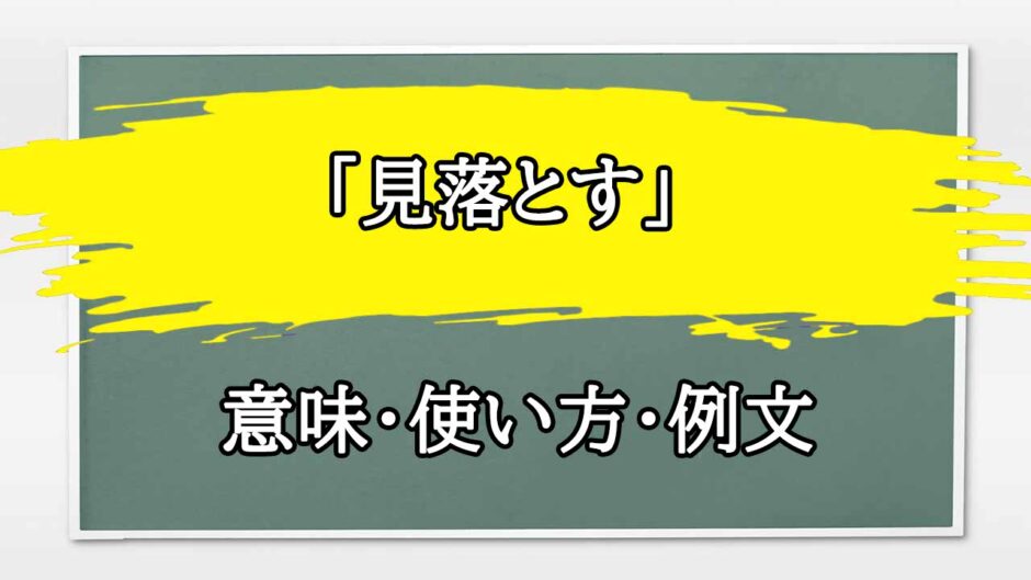 「見落とす」の例文と意味・使い方をビジネスマンが解説