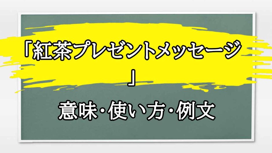 「紅茶プレゼントメッセージ 」の例文と意味・使い方をビジネスマンが解説