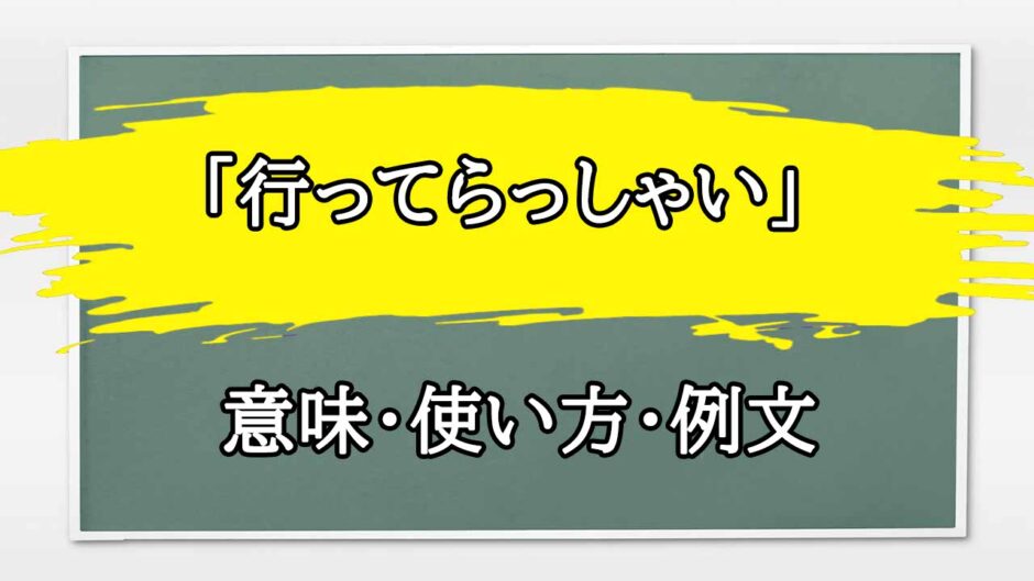 「行ってらっしゃい」の例文と意味・使い方をビジネスマンが解説