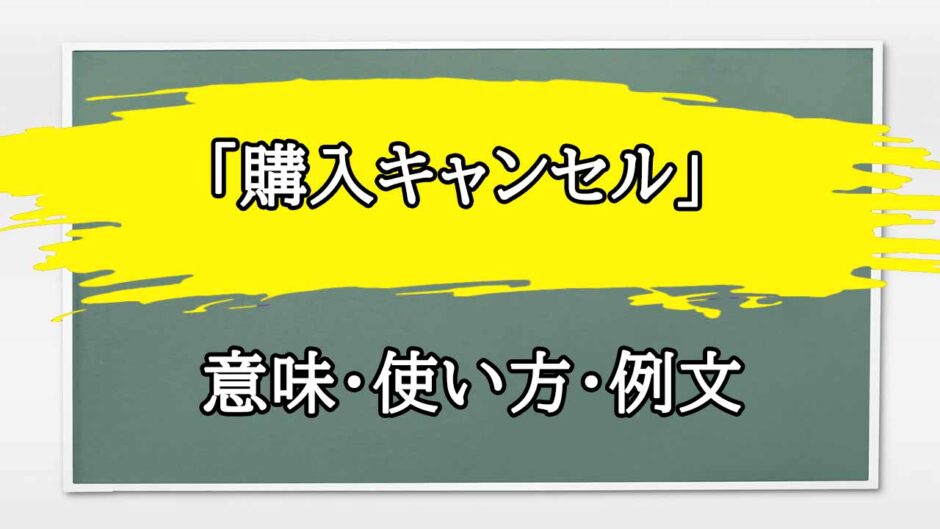 「購入キャンセル」の例文と意味・使い方をビジネスマンが解説