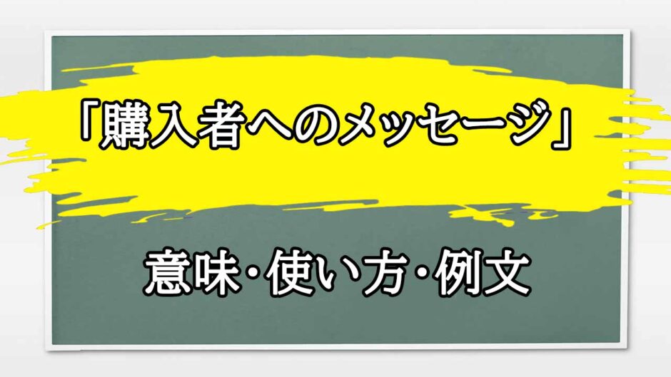 「購入者へのメッセージ」の例文と意味・使い方をビジネスマンが解説