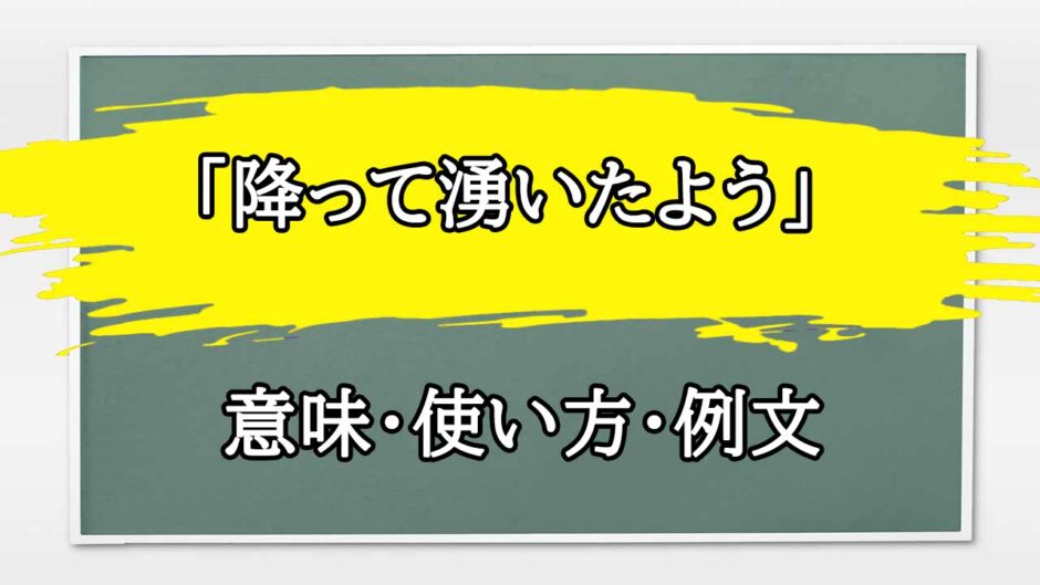 「降って湧いたよう」の例文と意味・使い方をビジネスマンが解説