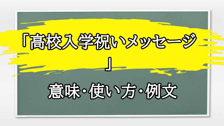 「高校入学祝いメッセージ 」の例文と意味・使い方をビジネスマンが解説