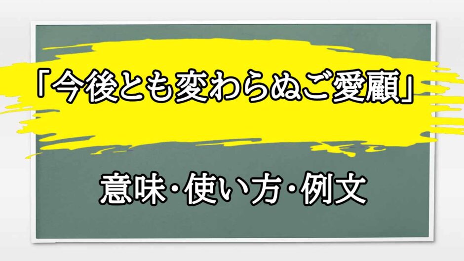 「今後とも変わらぬご愛顧」の例文と意味・使い方をビジネスマンが解説