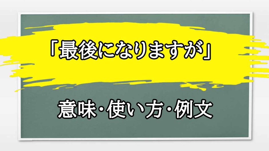 「最後になりますが」の例文と意味・使い方をビジネスマンが解説
